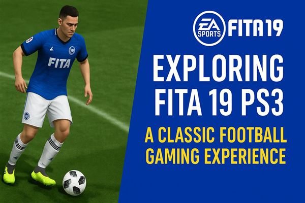 Exploring fita 19 ps3 - a classic football gaming experience